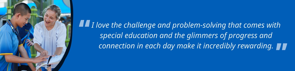 "I love the challenge and problem-solving that comes with special education and the glimmers of progress and connection."