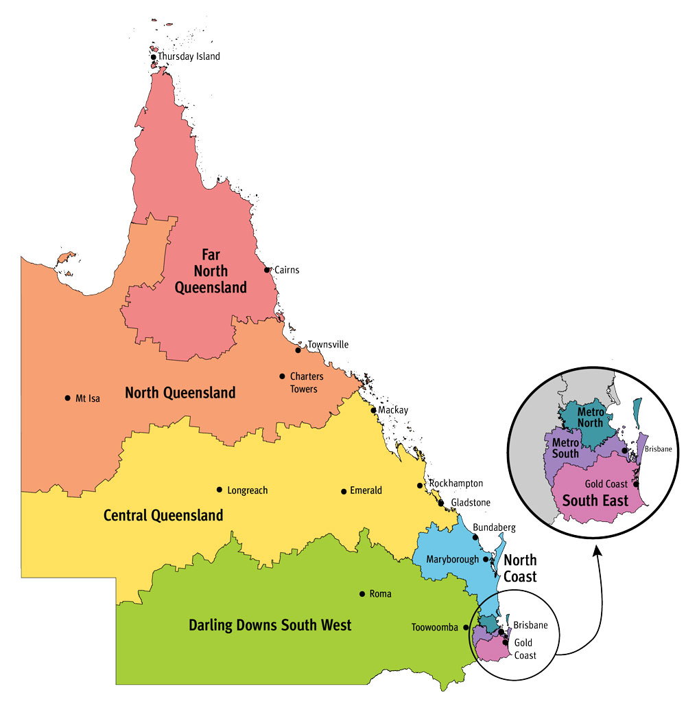 Map of 8 regions: Far North Queensland (areas highlighted are Thursday Island and Cairns), North Queensland (areas highlighted are Townsville, Charters Towers and Mt Isa), Central Queensland (areas highlighted are Mackay, Rockhampton, Gladstone, Emerald and Longreach), Darling Downs South West (areas highlighted are Roma and Toowoomba), North Coast (areas highlighted are Bundaberg and Maryborough), Metro North, Metro South (area highlighted is Brisbane) and South East (area highlighted is Gold Coast)