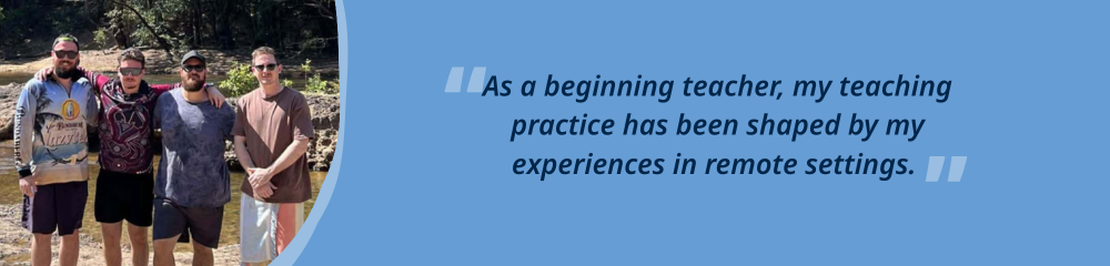 "As a beginning teacher, my teaching practice has been shaped by my experiences in remote settings" photo of Declan + 3 friends.